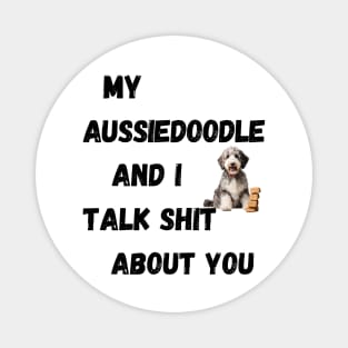 My Aussiedoodle and I Talk $hit Magnet